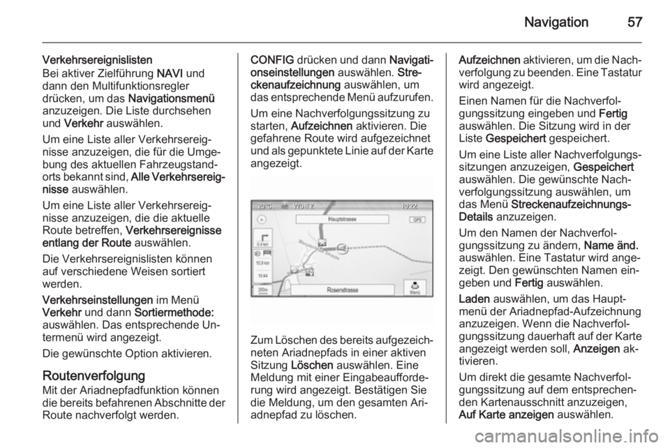 OPEL ASTRA J 2015.5 Infotainment-Handbuch (in German) Navigation57
Verkehrsereignislisten
Bei aktiver Zielführung NAVI und
dann den Multifunktionsregler
drücken, um das Navigationsmenü
anzuzeigen. Die Liste durchsehen
und Verkehr auswählen.
Um ei OPEL ASTRA J 2015.5 Infotainment-Handbuch (in German) Navigation57
Verkehrsereignislisten
Bei aktiver Zielführung NAVI und
dann den Multifunktionsregler
drücken, um das Navigationsmenü
anzuzeigen. Die Liste durchsehen
und Verkehr auswählen.
Um ei