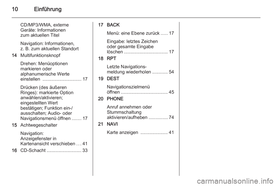 OPEL ASTRA J 2015.5  Infotainment-Handbuch (in German) 10Einführung
CD/MP3/WMA, externe
Geräte: Informationen
zum aktuellen Titel
Navigation: Informationen, z. B. zum aktuellen Standort
14 Multifunktionsknopf
Drehen: Menüoptionen
markieren oder
alphanu