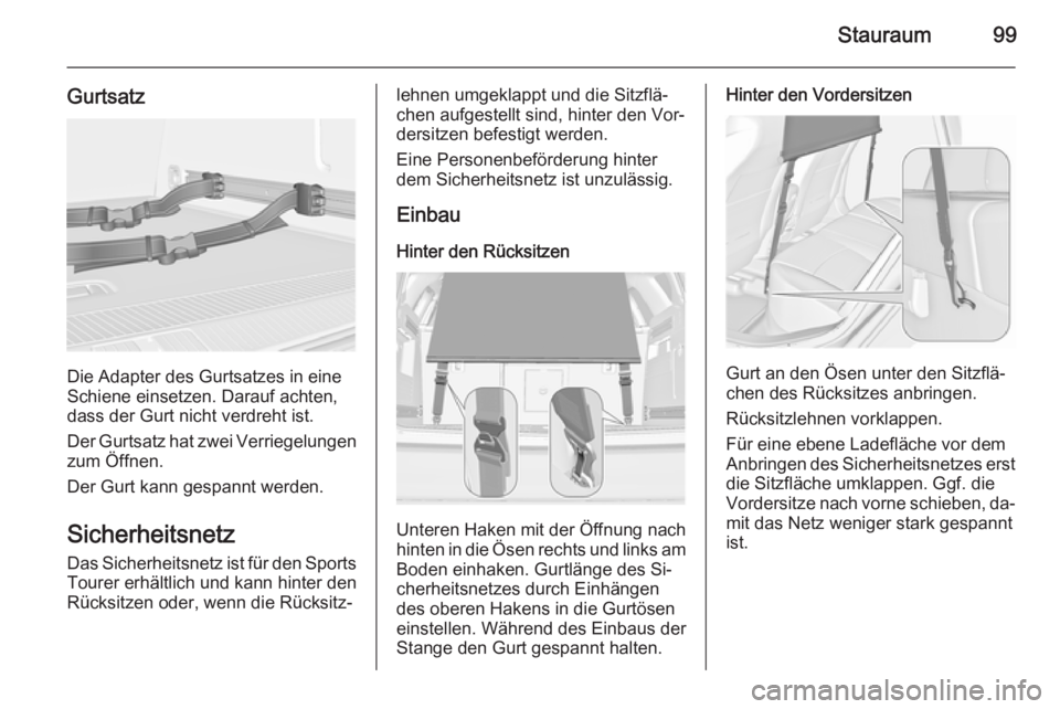 OPEL ASTRA J 2015.5  Betriebsanleitung (in German) Stauraum99
Gurtsatz
Die Adapter des Gurtsatzes in eine
Schiene einsetzen. Darauf achten, dass der Gurt nicht verdreht ist.
Der Gurtsatz hat zwei Verriegelungen zum Öffnen.
Der Gurt kann gespannt werd
