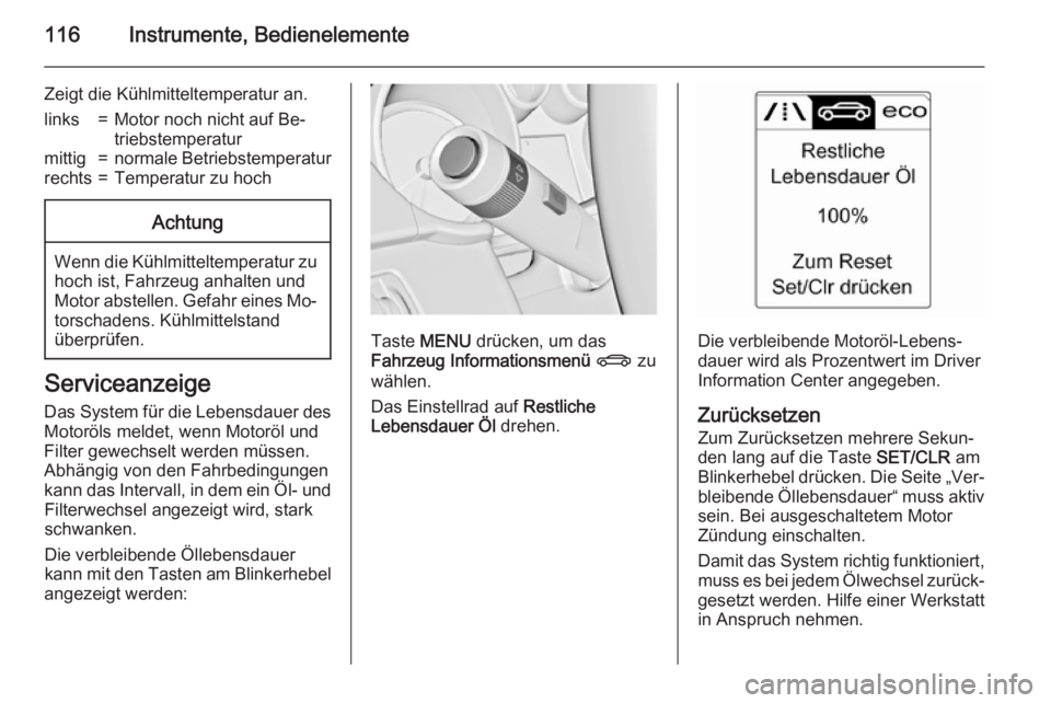 OPEL ASTRA J 2015.5 Betriebsanleitung (in German) 116Instrumente, Bedienelemente
Zeigt die Kühlmitteltemperatur an.links=Motor noch nicht auf Be‐
triebstemperaturmittig=normale Betriebstemperaturrechts=Temperatur zu hochAchtung
Wenn die Kühlmitte OPEL ASTRA J 2015.5 Betriebsanleitung (in German) 116Instrumente, Bedienelemente
Zeigt die Kühlmitteltemperatur an.links=Motor noch nicht auf Be‐
triebstemperaturmittig=normale Betriebstemperaturrechts=Temperatur zu hochAchtung
Wenn die Kühlmitte