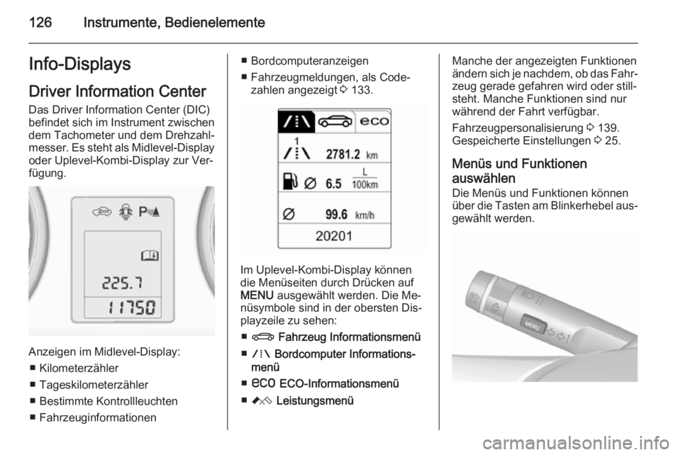 OPEL ASTRA J 2015.5  Betriebsanleitung (in German) 126Instrumente, BedienelementeInfo-DisplaysDriver Information Center
Das Driver Information Center (DIC)
befindet sich im Instrument zwischen
dem Tachometer und dem Drehzahl‐
messer. Es steht als Mi