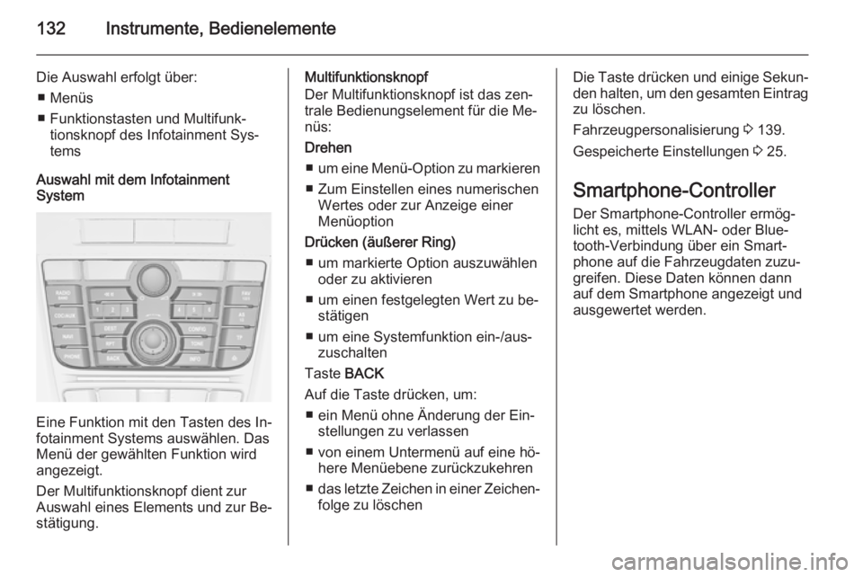 OPEL ASTRA J 2015.5  Betriebsanleitung (in German) 132Instrumente, Bedienelemente
Die Auswahl erfolgt über:■ Menüs
■ Funktionstasten und Multifunk‐ tionsknopf des Infotainment Sys‐
tems
Auswahl mit dem Infotainment
System
Eine Funktion mit d