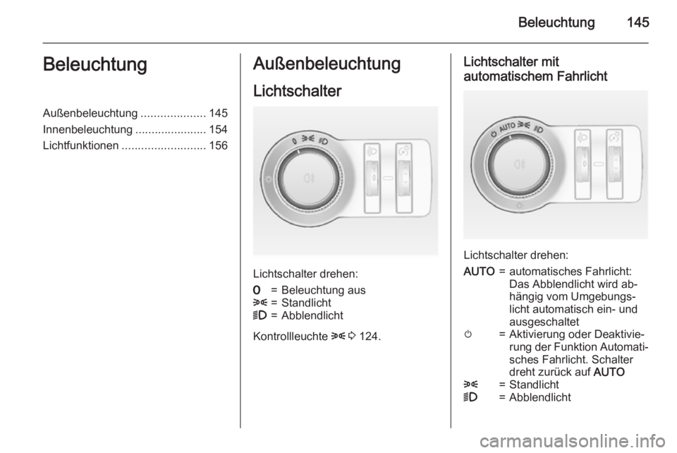 OPEL ASTRA J 2015.5  Betriebsanleitung (in German) Beleuchtung145BeleuchtungAußenbeleuchtung....................145
Innenbeleuchtung ......................154
Lichtfunktionen .......................... 156Außenbeleuchtung
Lichtschalter
Lichtschalter