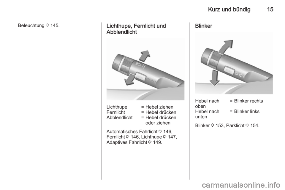 OPEL ASTRA J 2015.5  Betriebsanleitung (in German) Kurz und bündig15
Beleuchtung 3 145.Lichthupe, Fernlicht und
AbblendlichtLichthupe=Hebel ziehenFernlicht=Hebel drückenAbblendlicht=Hebel drücken
oder ziehen
Automatisches Fahrlicht  3 146,
Fernlich