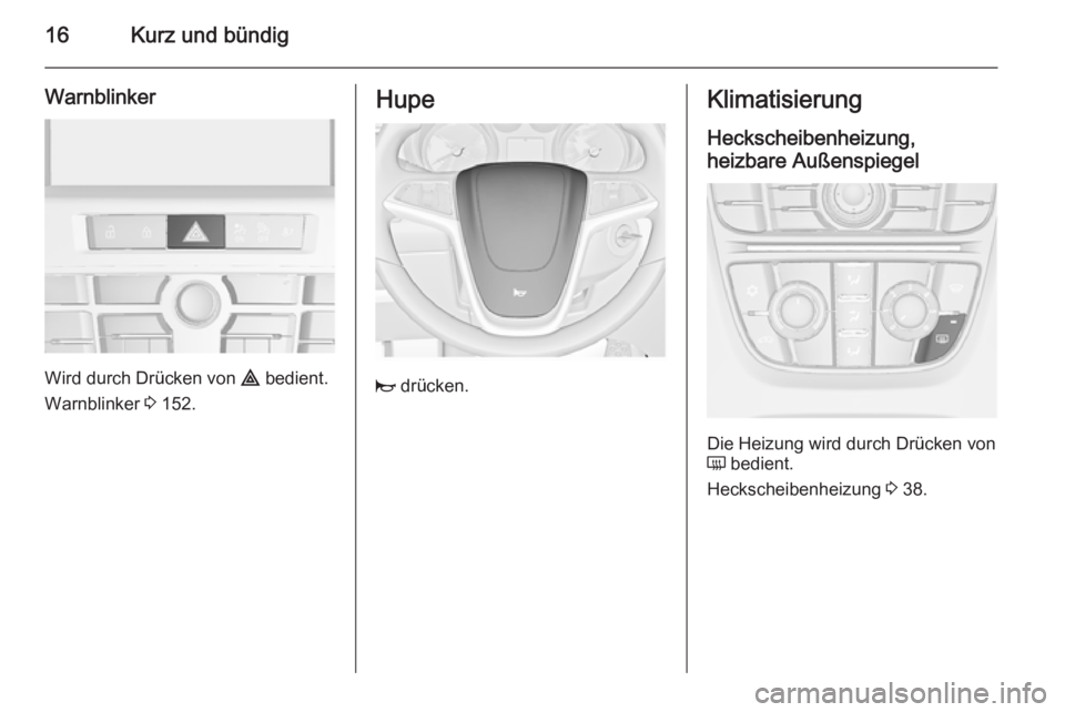 OPEL ASTRA J 2015.5  Betriebsanleitung (in German) 16Kurz und bündig
Warnblinker
Wird durch Drücken von ¨ bedient.
Warnblinker  3 152.
Hupe
j  drücken.
Klimatisierung
Heckscheibenheizung,
heizbare Außenspiegel
Die Heizung wird durch Drücken von
