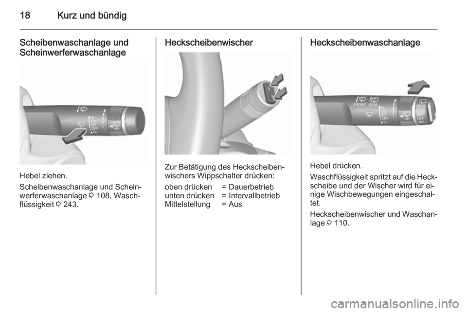OPEL ASTRA J 2015.5  Betriebsanleitung (in German) 18Kurz und bündig
Scheibenwaschanlage und
Scheinwerferwaschanlage
Hebel ziehen.
Scheibenwaschanlage und Schein‐
werferwaschanlage  3 108, Wasch‐
flüssigkeit  3 243.
Heckscheibenwischer
Zur Betä