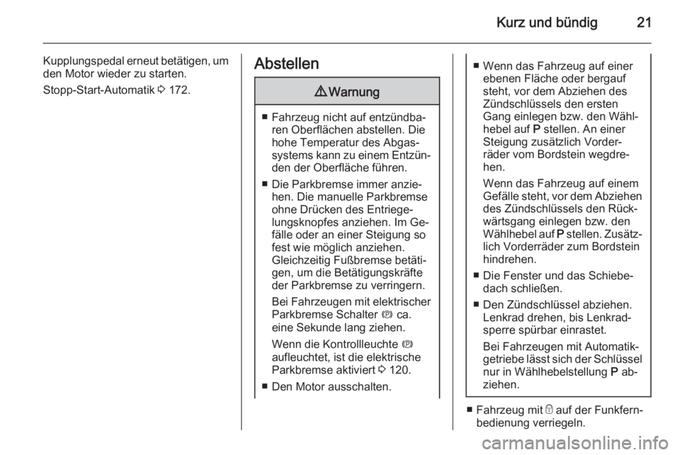 OPEL ASTRA J 2015.5  Betriebsanleitung (in German) Kurz und bündig21
Kupplungspedal erneut betätigen, umden Motor wieder zu starten.
Stopp-Start-Automatik  3 172.Abstellen9 Warnung
■ Fahrzeug nicht auf entzündba‐
ren Oberflächen abstellen. Die