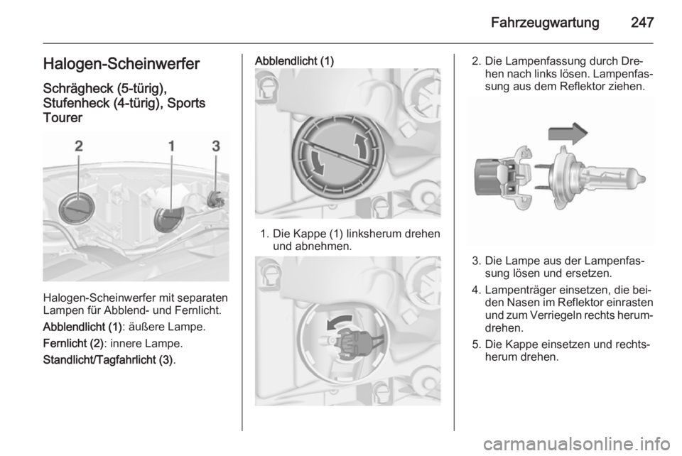 OPEL ASTRA J 2015.5  Betriebsanleitung (in German) Fahrzeugwartung247Halogen-ScheinwerferSchrägheck (5-türig),
Stufenheck (4-türig), Sports
Tourer
Halogen-Scheinwerfer mit separaten
Lampen für Abblend- und Fernlicht.
Abblendlicht (1) : äußere La