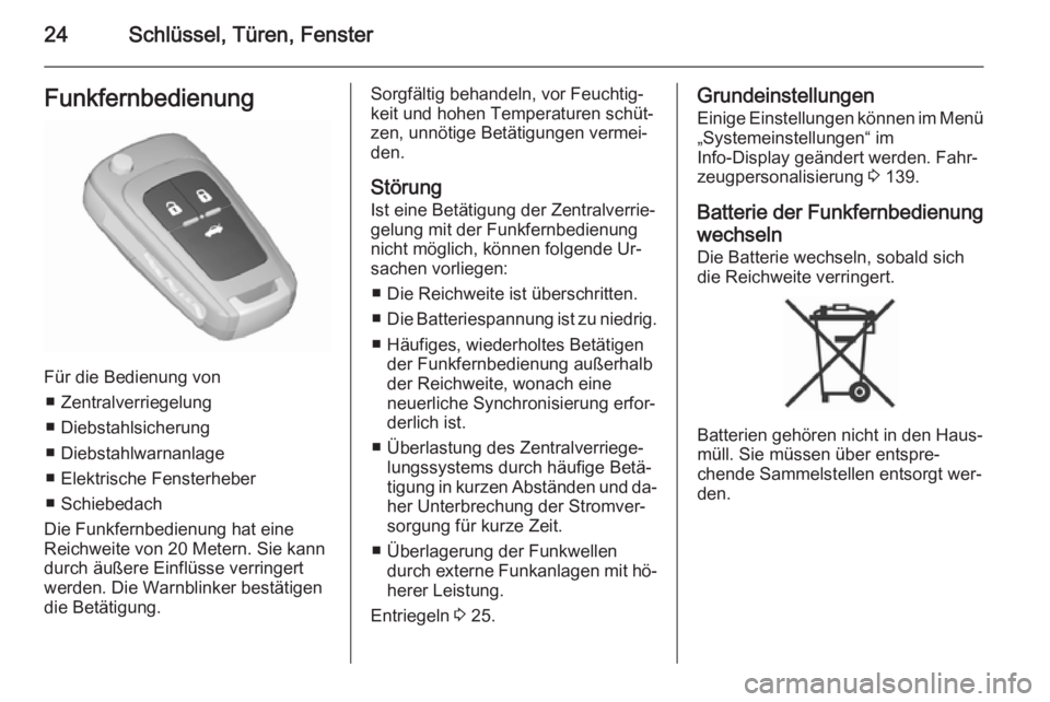 OPEL ASTRA J 2015.5  Betriebsanleitung (in German) 24Schlüssel, Türen, FensterFunkfernbedienung
Für die Bedienung von■ Zentralverriegelung
■ Diebstahlsicherung
■ Diebstahlwarnanlage
■ Elektrische Fensterheber
■ Schiebedach
Die Funkfernbed