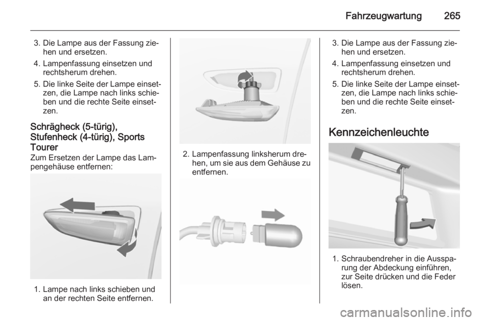OPEL ASTRA J 2015.5  Betriebsanleitung (in German) Fahrzeugwartung265
3. Die Lampe aus der Fassung zie‐hen und ersetzen.
4. Lampenfassung einsetzen und rechtsherum drehen.
5. Die linke Seite der Lampe einset‐ zen, die Lampe nach links schie‐
ben