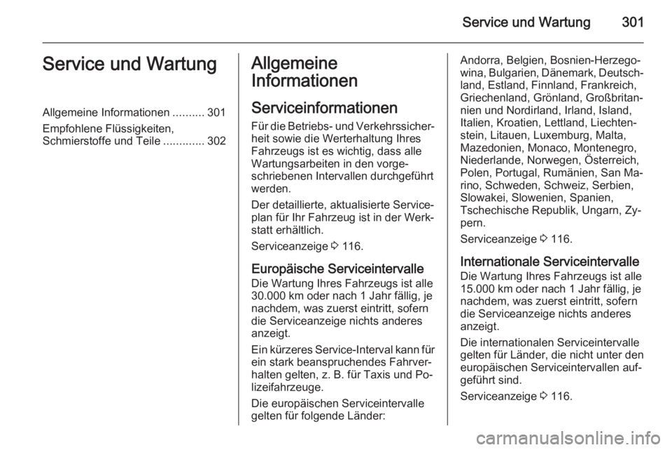 OPEL ASTRA J 2015.5  Betriebsanleitung (in German) Service und Wartung301Service und WartungAllgemeine Informationen..........301
Empfohlene Flüssigkeiten,
Schmierstoffe und Teile .............302Allgemeine
Informationen
Serviceinformationen Für die
