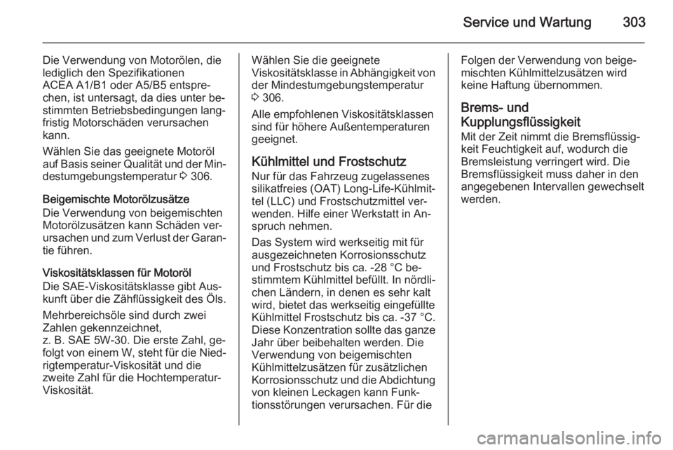 OPEL ASTRA J 2015.5  Betriebsanleitung (in German) Service und Wartung303
Die Verwendung von Motorölen, die
lediglich den Spezifikationen
ACEA A1/B1 oder A5/B5 entspre‐
chen, ist untersagt, da dies unter be‐
stimmten Betriebsbedingungen lang‐
f
