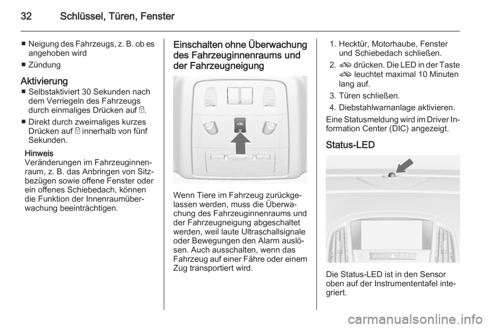 OPEL ASTRA J 2015.5  Betriebsanleitung (in German) 32Schlüssel, Türen, Fenster
■Neigung des Fahrzeugs, z. B. ob es
angehoben wird
■ Zündung
Aktivierung ■ Selbstaktiviert 30 Sekunden nach dem Verriegeln des Fahrzeugs
durch einmaliges Drücken 