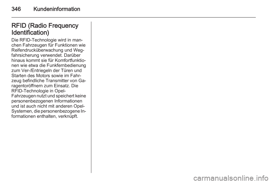 OPEL ASTRA J 2015.5  Betriebsanleitung (in German) 346KundeninformationRFID (Radio FrequencyIdentification)
Die RFID-Technologie wird in man‐
chen Fahrzeugen für Funktionen wie
Reifendrucküberwachung und Weg‐
fahrsicherung verwendet. Darüber
hi