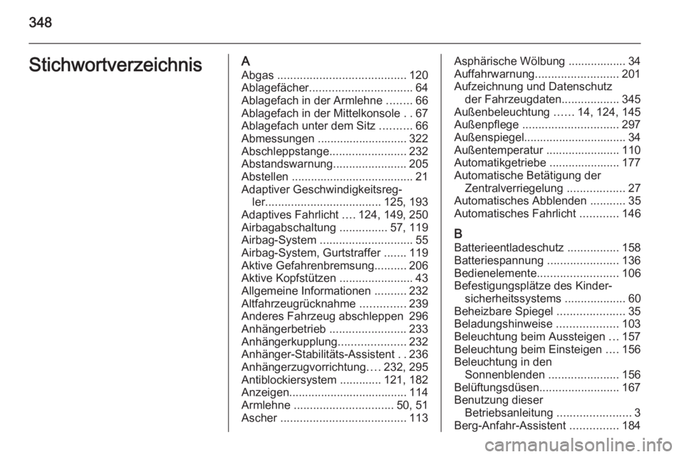 OPEL ASTRA J 2015.5  Betriebsanleitung (in German) 348StichwortverzeichnisAAbgas  ........................................ 120
Ablagefächer ................................ 64
Ablagefach in der Armlehne  ........66
Ablagefach in der Mittelkonsole  ..