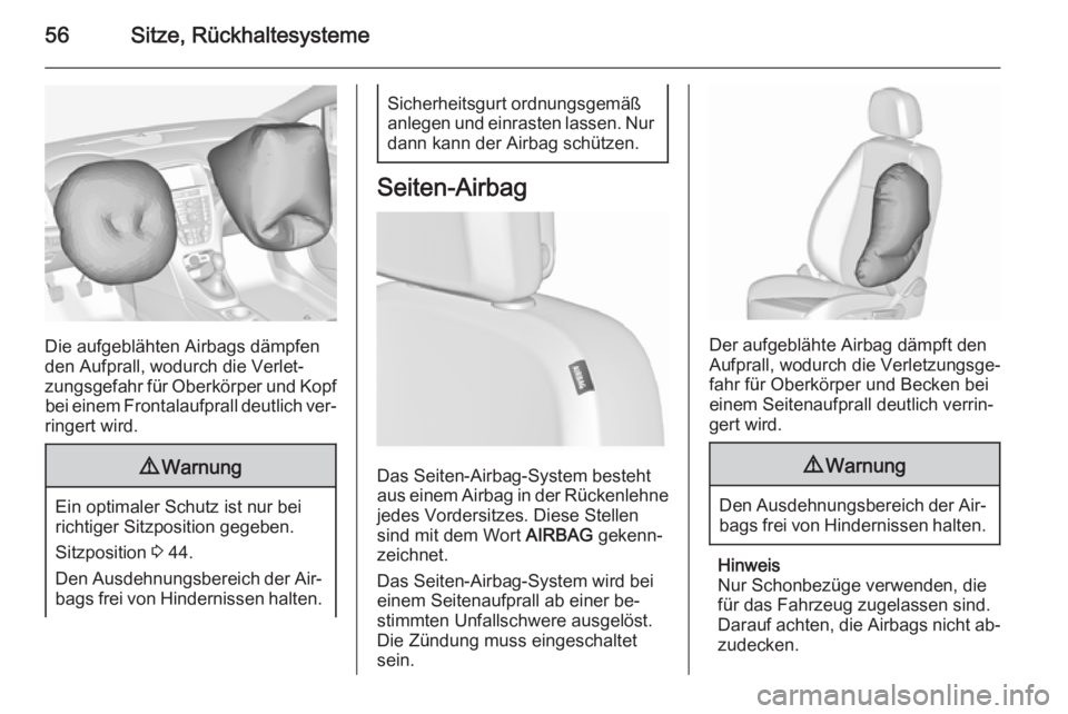 OPEL ASTRA J 2015.5  Betriebsanleitung (in German) 56Sitze, Rückhaltesysteme
Die aufgeblähten Airbags dämpfen
den Aufprall, wodurch die Verlet‐
zungsgefahr für Oberkörper und Kopf bei einem Frontalaufprall deutlich ver‐
ringert wird.
9 Warnun