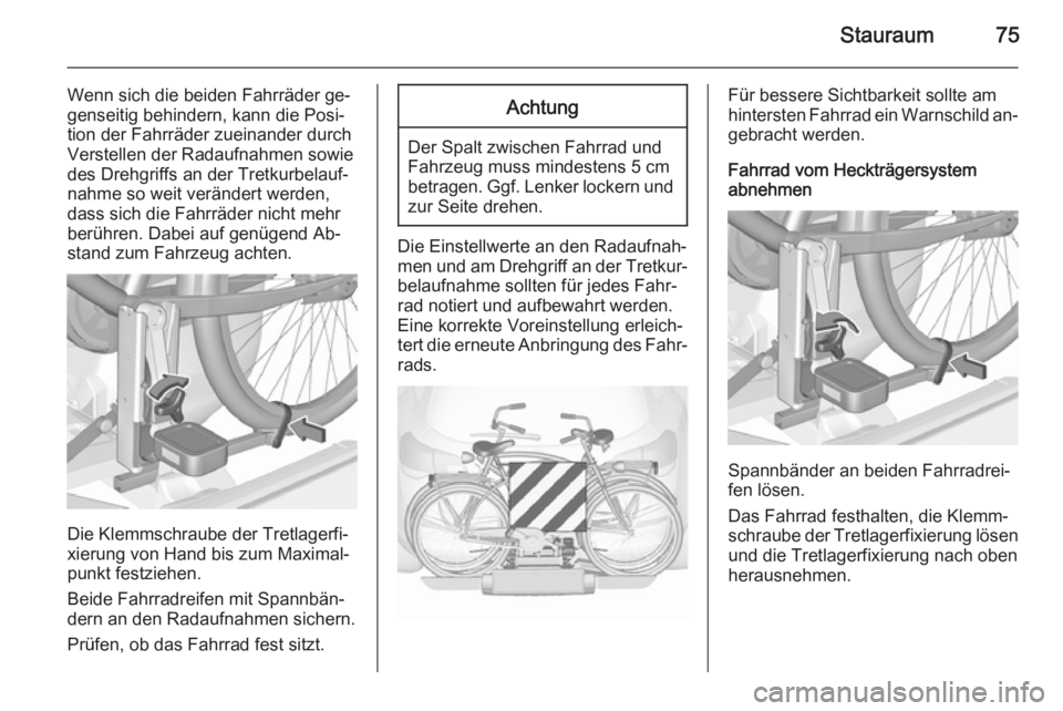 OPEL ASTRA J 2015.5  Betriebsanleitung (in German) Stauraum75
Wenn sich die beiden Fahrräder ge‐genseitig behindern, kann die Posi‐
tion der Fahrräder zueinander durch
Verstellen der Radaufnahmen sowie
des Drehgriffs an der Tretkurbelauf‐
nahm