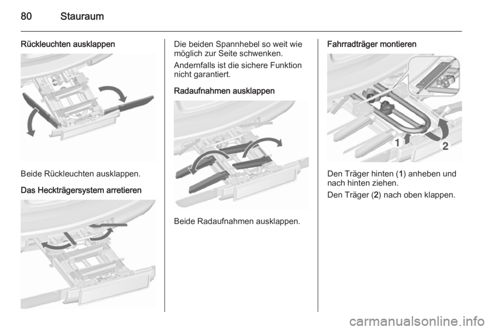 OPEL ASTRA J 2015.5  Betriebsanleitung (in German) 80Stauraum
Rückleuchten ausklappen
Beide Rückleuchten ausklappen.
Das Heckträgersystem arretieren
Die beiden Spannhebel so weit wie
möglich zur Seite schwenken.
Andernfalls ist die sichere Funktio