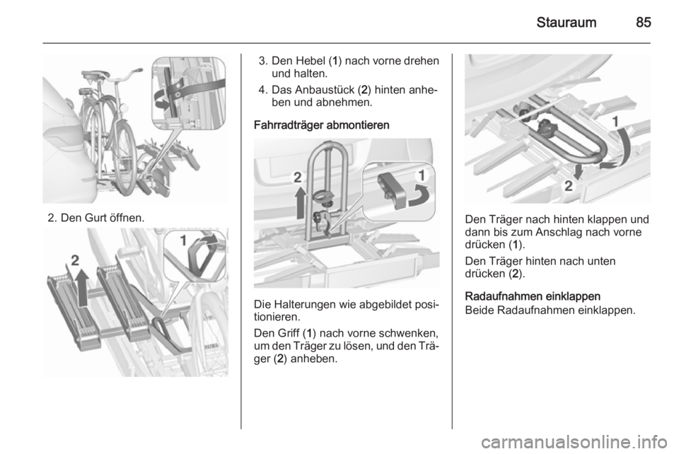 OPEL ASTRA J 2015.5  Betriebsanleitung (in German) Stauraum85
2. Den Gurt öffnen.
3. Den Hebel (1) nach vorne drehen
und halten.
4. Das Anbaustück ( 2) hinten anhe‐
ben und abnehmen.
Fahrradträger abmontieren
Die Halterungen wie abgebildet posi