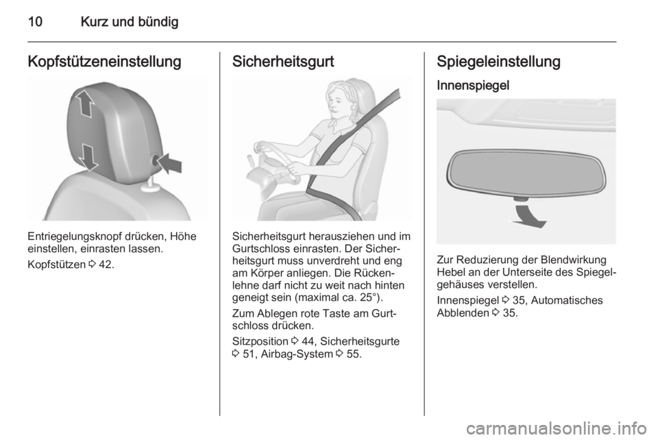 OPEL ASTRA J 2015.75  Betriebsanleitung (in German) 10Kurz und bündigKopfstützeneinstellung
Entriegelungsknopf drücken, Höhe
einstellen, einrasten lassen.
Kopfstützen  3 42.
Sicherheitsgurt
Sicherheitsgurt herausziehen und im
Gurtschloss einrasten
