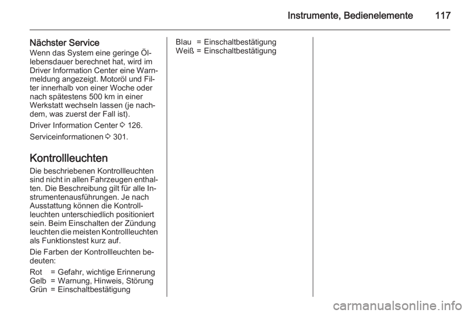 OPEL ASTRA J 2015.75  Betriebsanleitung (in German) Instrumente, Bedienelemente117
Nächster Service
Wenn das System eine geringe Öl‐
lebensdauer berechnet hat, wird im
Driver Information Center eine Warn‐ meldung angezeigt. Motoröl und Fil‐ter