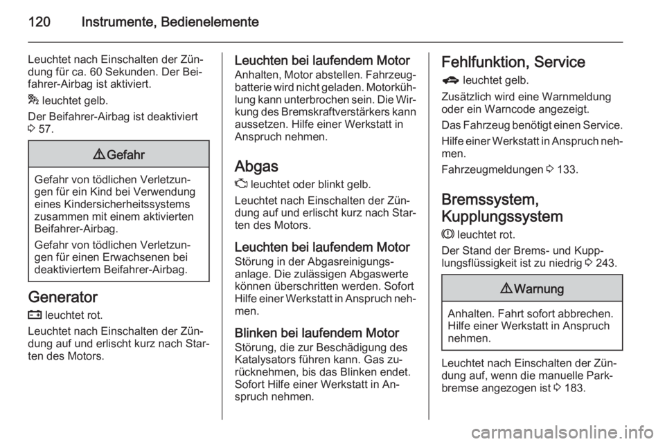 OPEL ASTRA J 2015.75  Betriebsanleitung (in German) 120Instrumente, Bedienelemente
Leuchtet nach Einschalten der Zün‐
dung für ca. 60 Sekunden. Der Bei‐
fahrer-Airbag ist aktiviert.
*  leuchtet gelb.
Der Beifahrer-Airbag ist deaktiviert
3  57.9 G