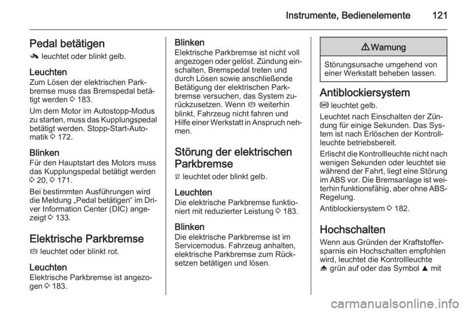 OPEL ASTRA J 2015.75  Betriebsanleitung (in German) Instrumente, Bedienelemente121Pedal betätigen-  leuchtet oder blinkt gelb.
Leuchten
Zum Lösen der elektrischen Park‐
bremse muss das Bremspedal betä‐
tigt werden  3 183.
Um dem Motor im Autosto