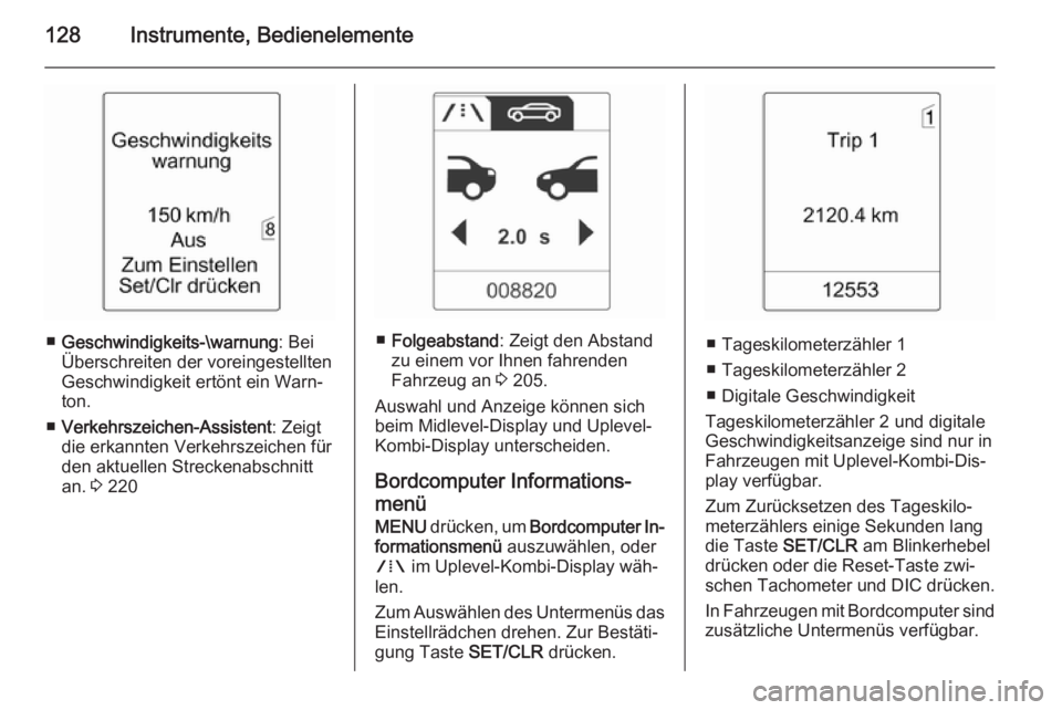 OPEL ASTRA J 2015.75  Betriebsanleitung (in German) 128Instrumente, Bedienelemente
■Geschwindigkeits-\warnung : Bei
Überschreiten der voreingestellten Geschwindigkeit ertönt ein Warn‐
ton.
■ Verkehrszeichen-Assistent : Zeigt
die erkannten Verke