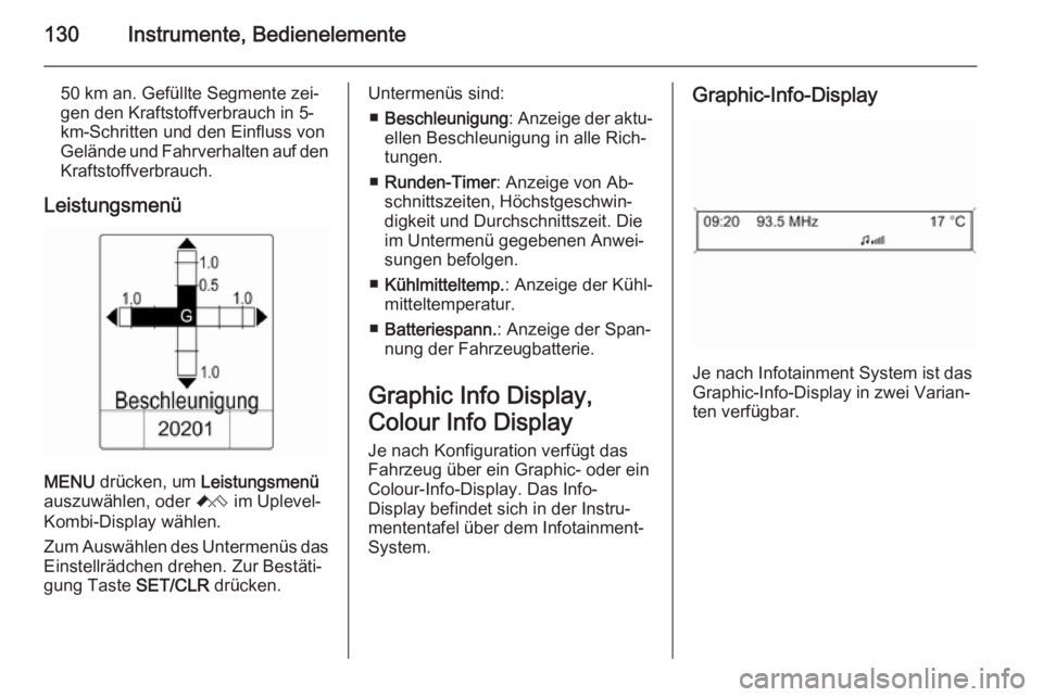 OPEL ASTRA J 2015.75  Betriebsanleitung (in German) 130Instrumente, Bedienelemente
50 km an. Gefüllte Segmente zei‐
gen den Kraftstoffverbrauch in 5-
km-Schritten und den Einfluss von
Gelände und Fahrverhalten auf den
Kraftstoffverbrauch.
Leistungs