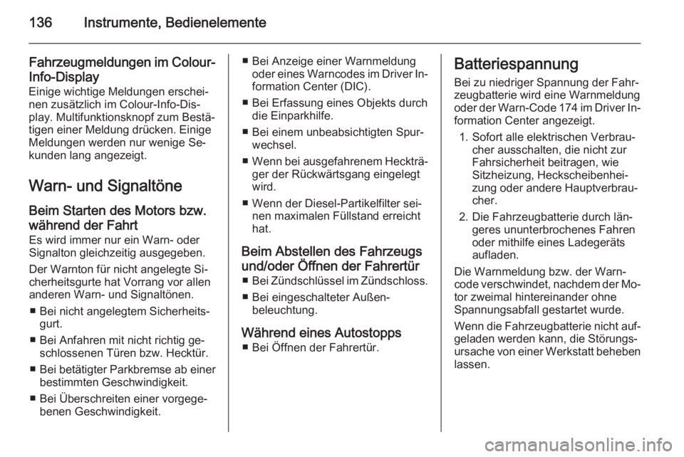 OPEL ASTRA J 2015.75  Betriebsanleitung (in German) 136Instrumente, Bedienelemente
Fahrzeugmeldungen im Colour-Info-Display
Einige wichtige Meldungen erschei‐
nen zusätzlich im Colour-Info-Dis‐
play. Multifunktionsknopf zum Bestä‐
tigen einer M