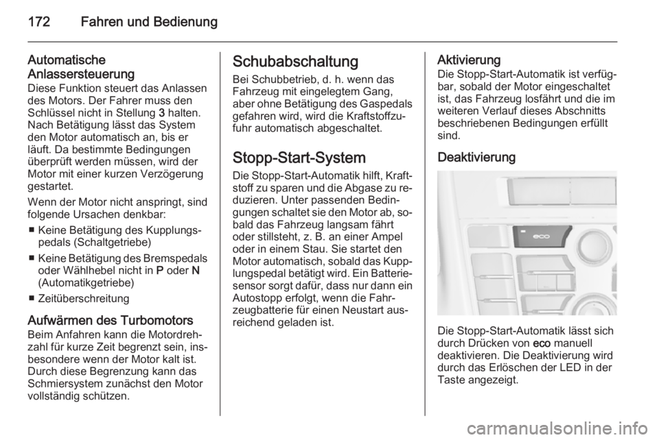 OPEL ASTRA J 2015.75  Betriebsanleitung (in German) 172Fahren und Bedienung
Automatische
Anlassersteuerung
Diese Funktion steuert das Anlassen des Motors. Der Fahrer muss den
Schlüssel nicht in Stellung  3 halten.
Nach Betätigung lässt das System
de