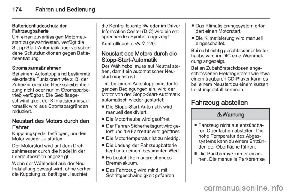 OPEL ASTRA J 2015.75  Betriebsanleitung (in German) 174Fahren und Bedienung
Batterieentladeschutz der
Fahrzeugbatterie
Um einen zuverlässigen Motorneu‐
start zu gewährleisten, verfügt die
Stopp-Start-Automatik über verschie‐ dene Schutzfunktion