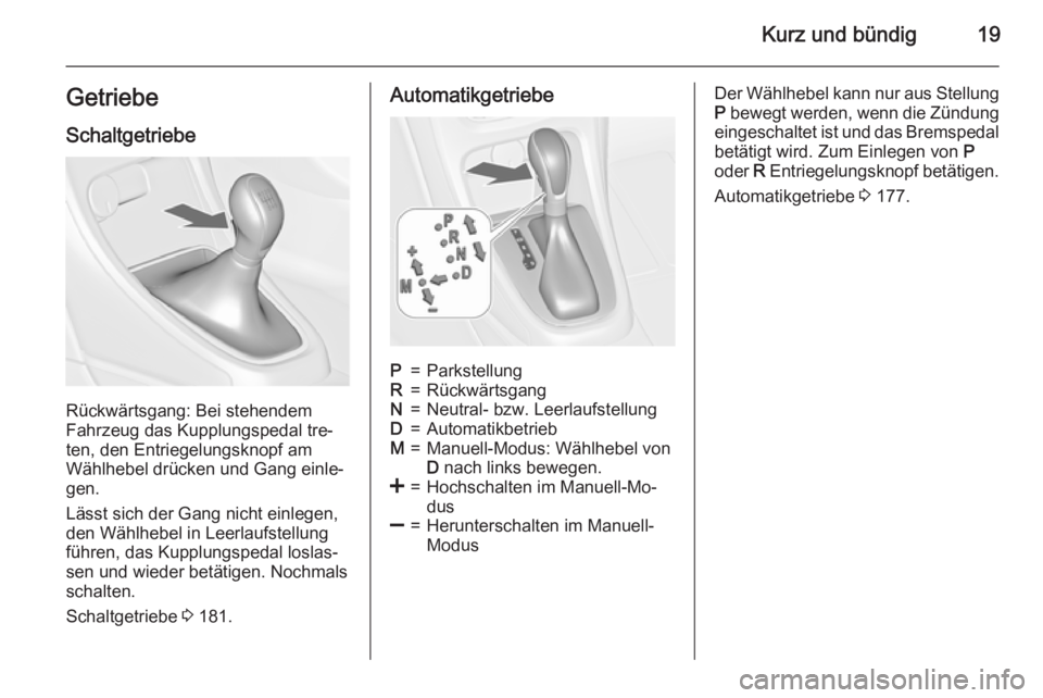 OPEL ASTRA J 2015.75  Betriebsanleitung (in German) Kurz und bündig19GetriebeSchaltgetriebe
Rückwärtsgang: Bei stehendem
Fahrzeug das Kupplungspedal tre‐
ten, den Entriegelungsknopf am
Wählhebel drücken und Gang einle‐
gen.
Lässt sich der Gan