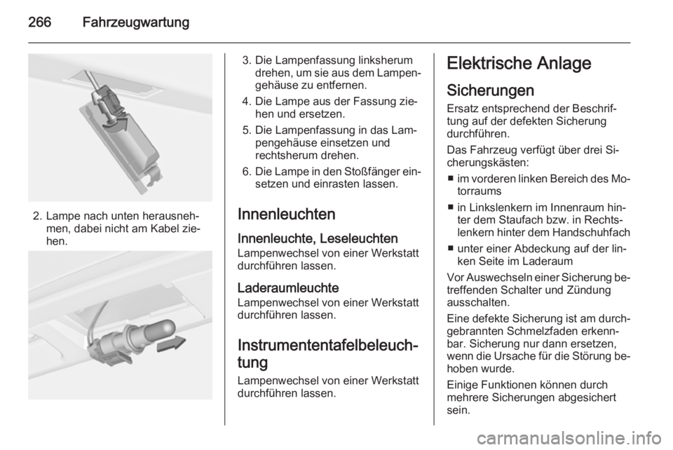 OPEL ASTRA J 2015.75 Betriebsanleitung (in German) 266Fahrzeugwartung
2. Lampe nach unten herausneh‐men, dabei nicht am Kabel zie‐
hen.
3. Die Lampenfassung linksherum drehen, um sie aus dem Lampen‐
gehäuse zu entfernen.
4. Die Lampe aus der Fa OPEL ASTRA J 2015.75 Betriebsanleitung (in German) 266Fahrzeugwartung
2. Lampe nach unten herausneh‐men, dabei nicht am Kabel zie‐
hen.
3. Die Lampenfassung linksherum drehen, um sie aus dem Lampen‐
gehäuse zu entfernen.
4. Die Lampe aus der Fa