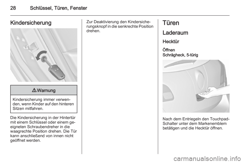 OPEL ASTRA J 2015.75  Betriebsanleitung (in German) 28Schlüssel, Türen, FensterKindersicherung9Warnung
Kindersicherung immer verwen‐
den, wenn Kinder auf den hinteren
Sitzen mitfahren.
Die Kindersicherung in der Hintertür
mit einem Schlüssel oder