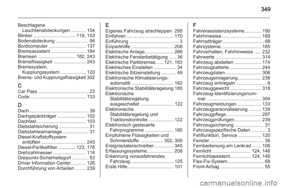 OPEL ASTRA J 2015.75  Betriebsanleitung (in German) 349
BeschlageneLeuchtenabdeckungen  ...........154
Blinker ................................ 119, 153
Bodenabdeckung  ........................94
Bordcomputer  ............................ 137
Bremsassi