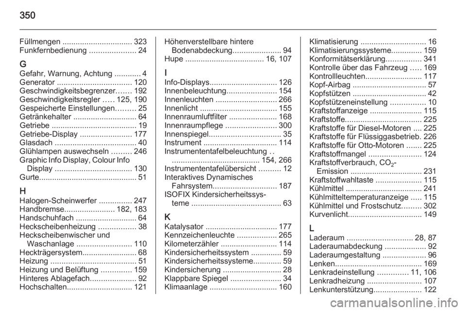 OPEL ASTRA J 2015.75  Betriebsanleitung (in German) 350
Füllmengen ................................ 323
Funkfernbedienung  .....................24
G
Gefahr, Warnung, Achtung  ............4
Generator  .................................. 120
Geschwindigk