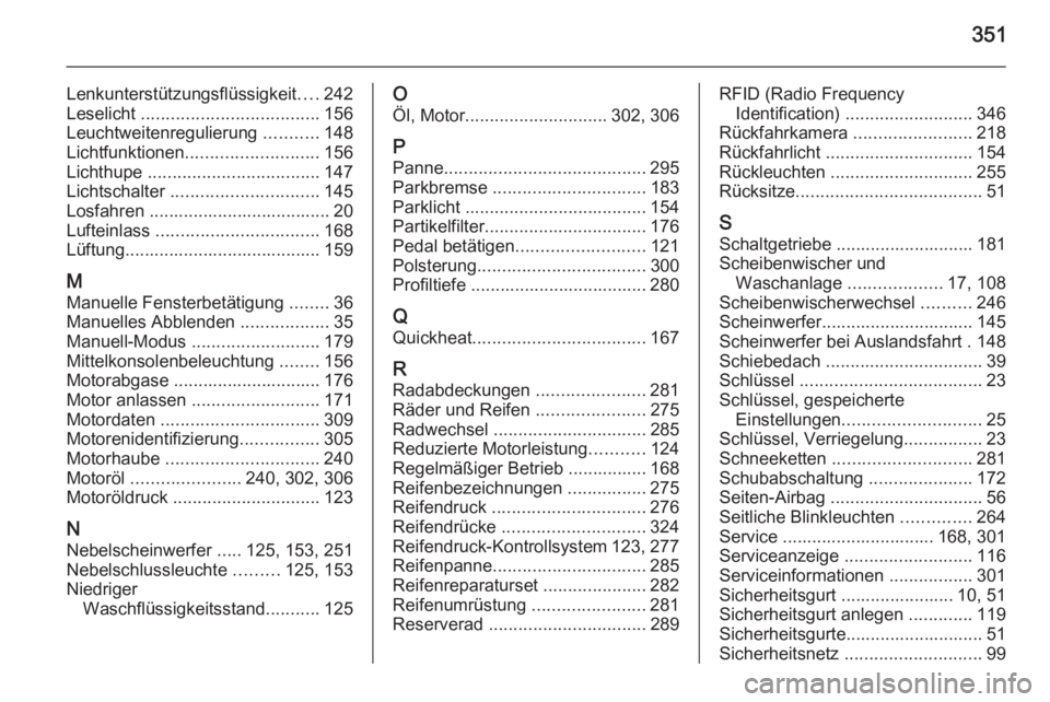 OPEL ASTRA J 2015.75  Betriebsanleitung (in German) 351
Lenkunterstützungsflüssigkeit....242
Leselicht  .................................... 156
Leuchtweitenregulierung  ...........148
Lichtfunktionen ........................... 156
Lichthupe  ......