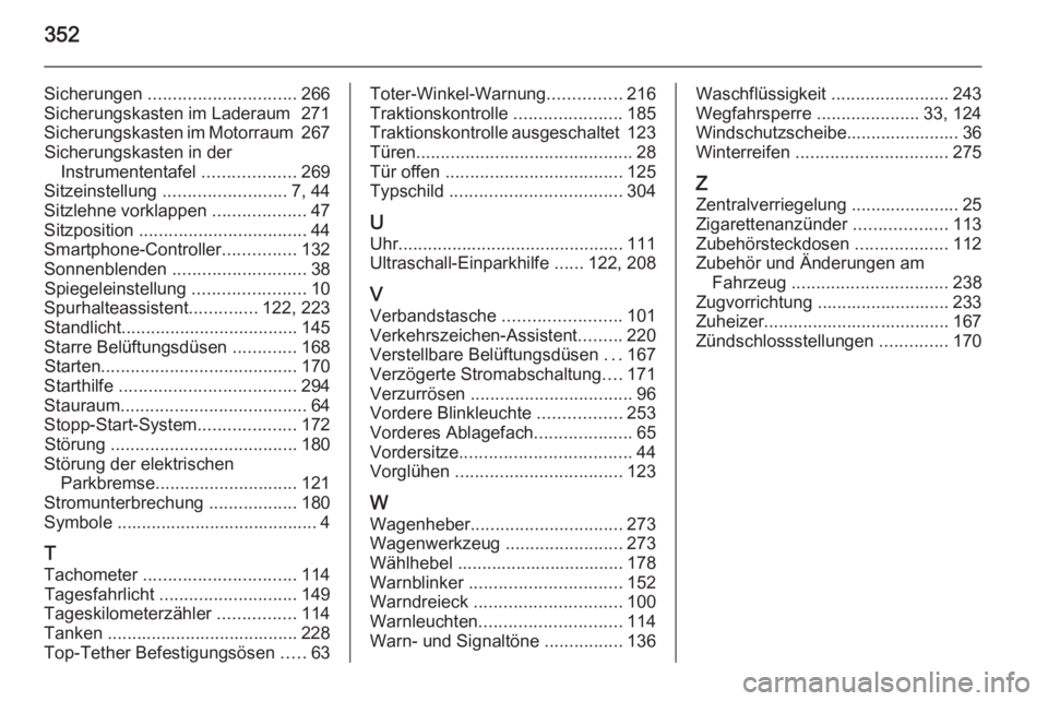 OPEL ASTRA J 2015.75  Betriebsanleitung (in German) 352
Sicherungen .............................. 266
Sicherungskasten im Laderaum  271
Sicherungskasten im Motorraum  267
Sicherungskasten in der Instrumententafel  ...................269
Sitzeinstellun