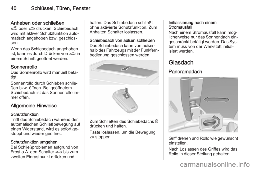 OPEL ASTRA J 2015.75  Betriebsanleitung (in German) 40Schlüssel, Türen, Fenster
Anheben oder schließenq  oder  r drücken: Schiebedach
wird mit aktiver Schutzfunktion auto‐
matisch angehoben bzw. geschlos‐
sen.
Wenn das Schiebedach angehoben
ist