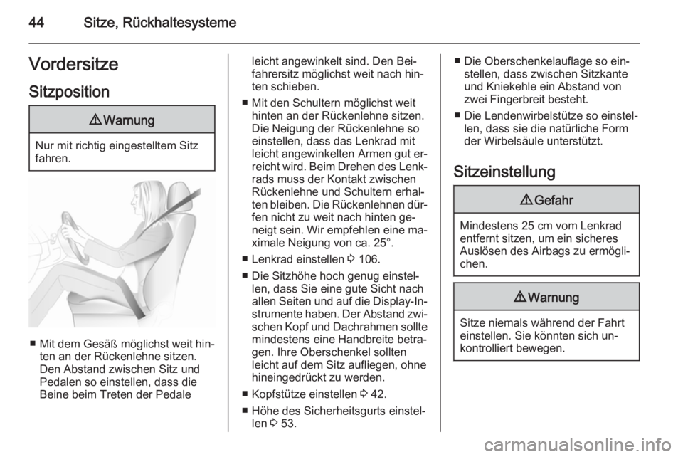 OPEL ASTRA J 2015.75  Betriebsanleitung (in German) 44Sitze, RückhaltesystemeVordersitze
Sitzposition9 Warnung
Nur mit richtig eingestelltem Sitz
fahren.
■ Mit dem Gesäß möglichst weit hin‐ ten an der Rückenlehne sitzen.
Den Abstand zwischen S