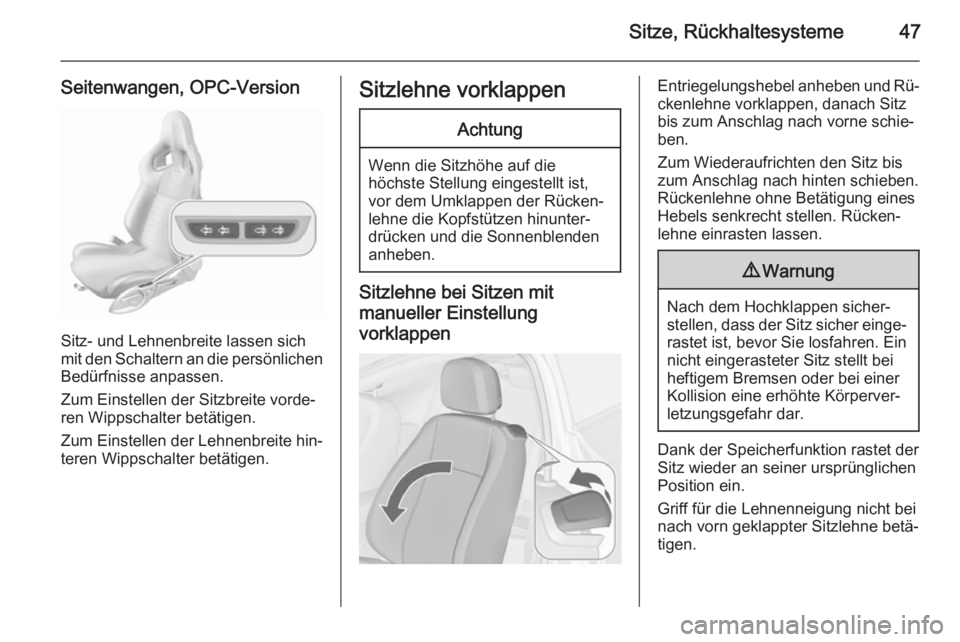 OPEL ASTRA J 2015.75  Betriebsanleitung (in German) Sitze, Rückhaltesysteme47
Seitenwangen, OPC-Version
Sitz- und Lehnenbreite lassen sich
mit den Schaltern an die persönlichen Bedürfnisse anpassen.
Zum Einstellen der Sitzbreite vorde‐
ren Wippsch