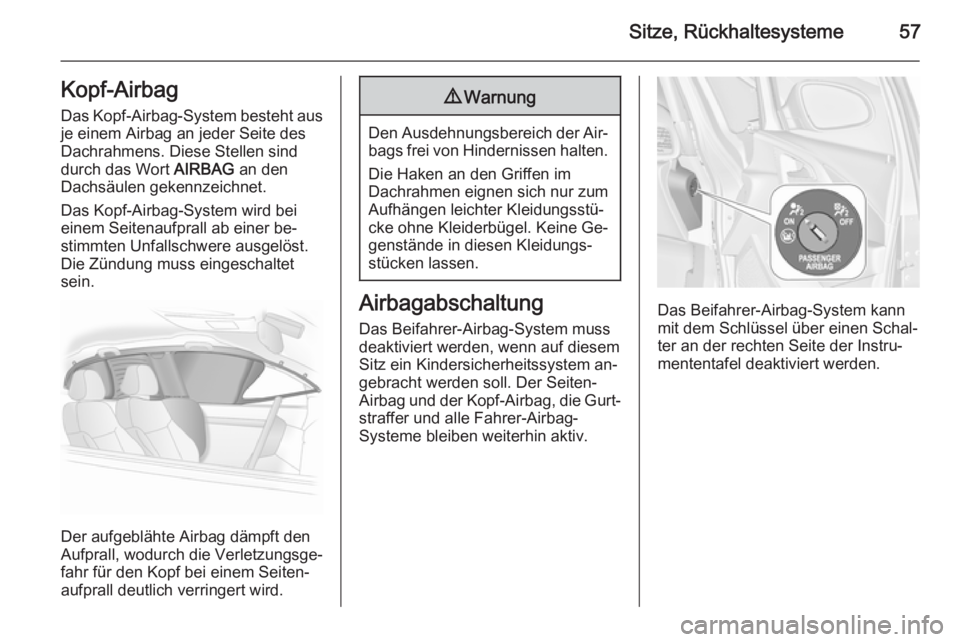 OPEL ASTRA J 2015.75  Betriebsanleitung (in German) Sitze, Rückhaltesysteme57Kopf-AirbagDas Kopf-Airbag-System besteht aus
je einem Airbag an jeder Seite des
Dachrahmens. Diese Stellen sind
durch das Wort  AIRBAG an den
Dachsäulen gekennzeichnet.
Das