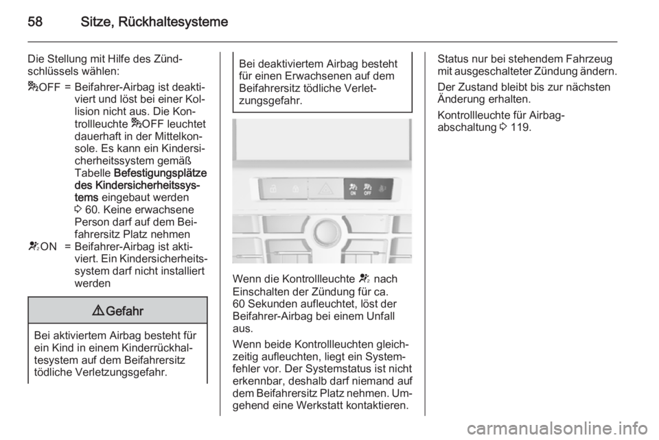 OPEL ASTRA J 2015.75  Betriebsanleitung (in German) 58Sitze, Rückhaltesysteme
Die Stellung mit Hilfe des Zünd‐
schlüssels wählen:* OFF=Beifahrer-Airbag ist deakti‐
viert und löst bei einer Kol‐
lision nicht aus. Die Kon‐
trollleuchte  *OFF
