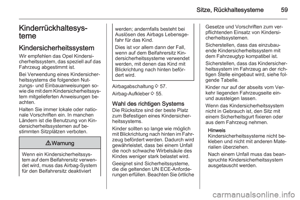 OPEL ASTRA J 2015.75  Betriebsanleitung (in German) Sitze, Rückhaltesysteme59Kinderrückhaltesys‐
teme
Kindersicherheitssystem
Wir empfehlen das Opel Kindersi‐
cherheitssystem, das speziell auf das
Fahrzeug abgestimmt ist.
Bei Verwendung eines Kin