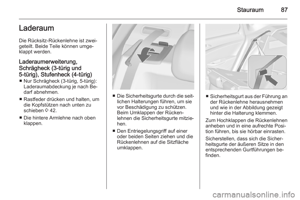 OPEL ASTRA J 2015.75  Betriebsanleitung (in German) Stauraum87Laderaum
Die Rücksitz-Rückenlehne ist zwei‐
geteilt. Beide Teile können umge‐
klappt werden.
Laderaumerweiterung,
Schrägheck (3-türig und
5-türig), Stufenheck (4-türig) ■ Nur Sc
