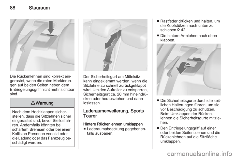OPEL ASTRA J 2015.75  Betriebsanleitung (in German) 88Stauraum
Die Rückenlehnen sind korrekt ein‐
gerastet, wenn die roten Markierun‐
gen auf beiden Seiten neben dem
Entriegelungsgriff nicht mehr sichtbar sind.
9 Warnung
Nach dem Hochklappen siche
