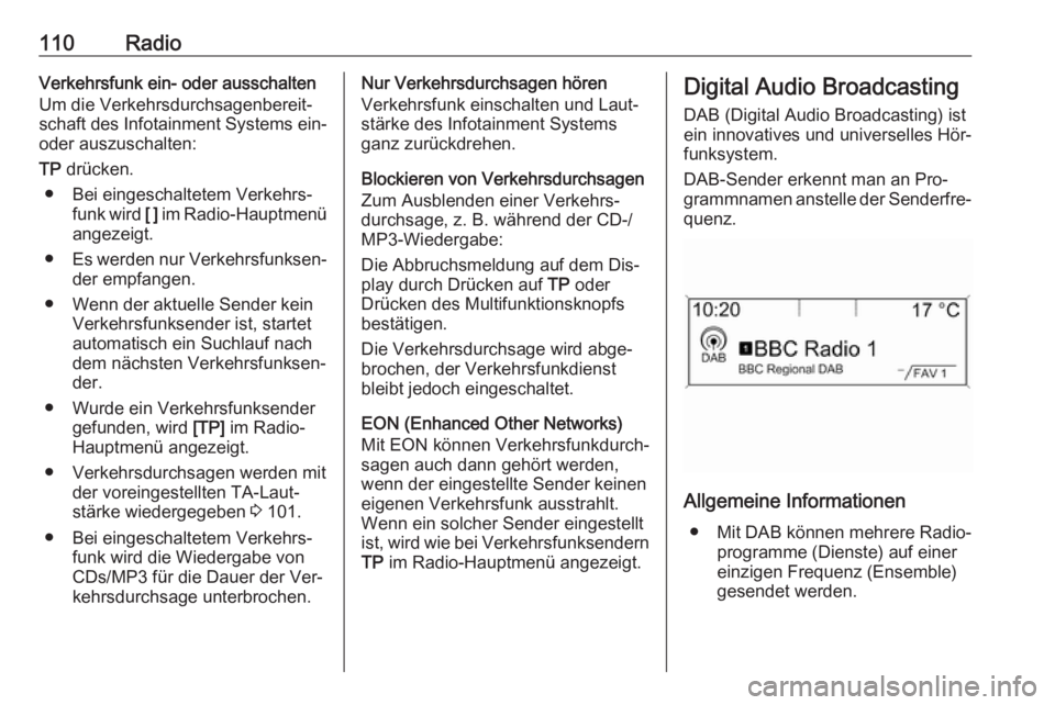 OPEL ASTRA J 2016  Infotainment-Handbuch (in German) 110RadioVerkehrsfunk ein- oder ausschalten
Um die Verkehrsdurchsagenbereit‐
schaft des Infotainment Systems ein-
oder auszuschalten:
TP  drücken.
● Bei eingeschaltetem Verkehrs‐ funk wird  [ ] 