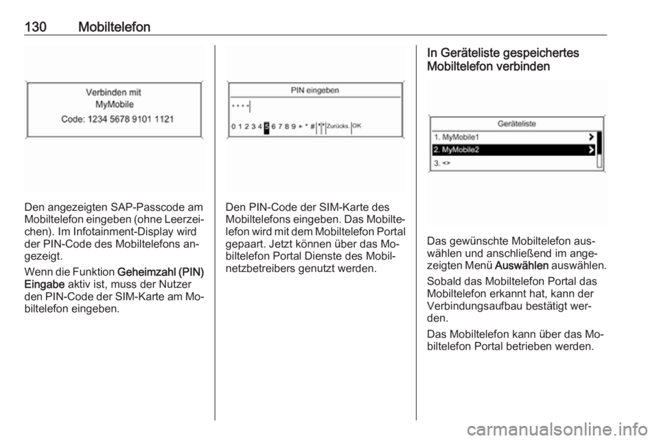 OPEL ASTRA J 2016  Infotainment-Handbuch (in German) 130Mobiltelefon
Den angezeigten SAP-Passcode am
Mobiltelefon eingeben (ohne Leerzei‐
chen). Im Infotainment-Display wird
der PIN-Code des Mobiltelefons an‐
gezeigt.
Wenn die Funktion  Geheimzahl (