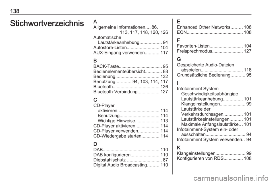 OPEL ASTRA J 2016 Infotainment-Handbuch (in German) 138StichwortverzeichnisAAllgemeine Informationen ....86,
113, 117, 118, 120, 126
Automatische Lautstärkeanhebung .................94
Autostore-Listen ......................... 104
AUX-Eingang verwend OPEL ASTRA J 2016 Infotainment-Handbuch (in German) 138StichwortverzeichnisAAllgemeine Informationen ....86,
113, 117, 118, 120, 126
Automatische Lautstärkeanhebung .................94
Autostore-Listen ......................... 104
AUX-Eingang verwend